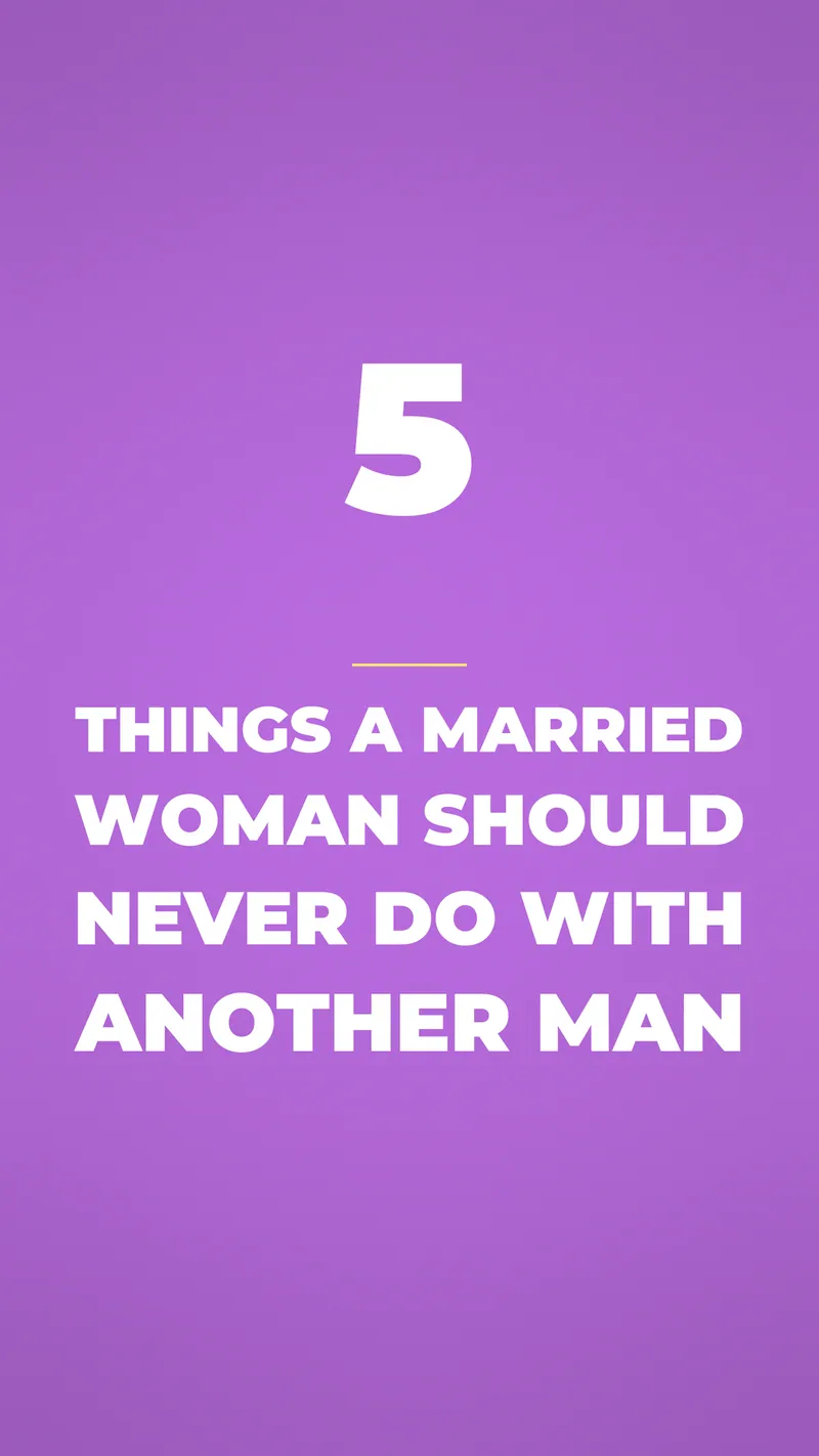 5 Things A Married Woman Should Never Do With Another Man 5 Things A Married Woman Should Never Do With Another Man