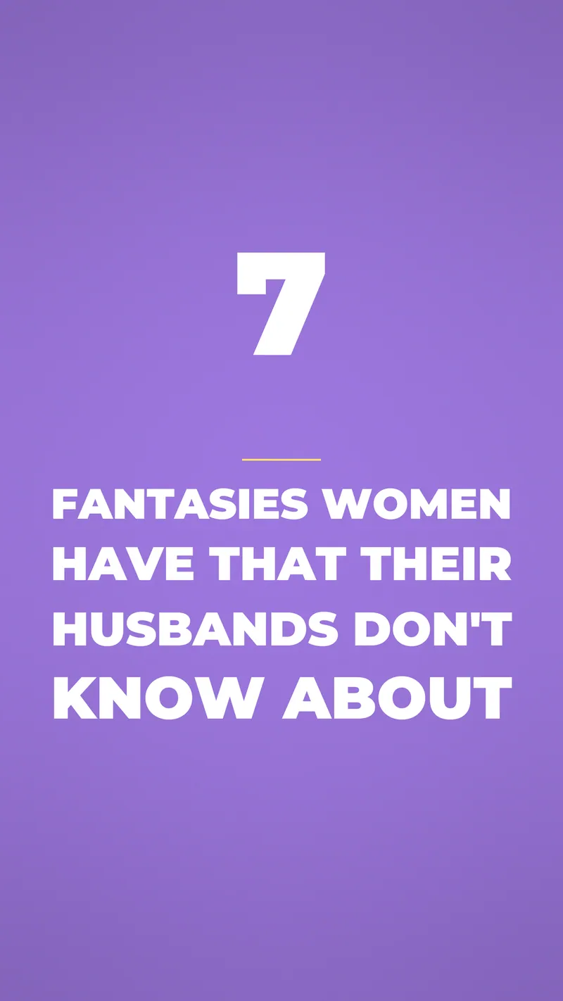 7 Fantasies Women Have That Their Husbands Dont Know About 7 Fantasies Women Have That Their Husbands Dont Know About