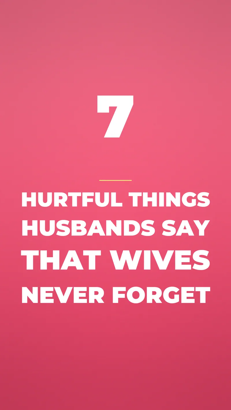 7 Hurtful Things Husbands Say That Wives Never Forget 7 Hurtful Things Husbands Say That Wives Never Forget