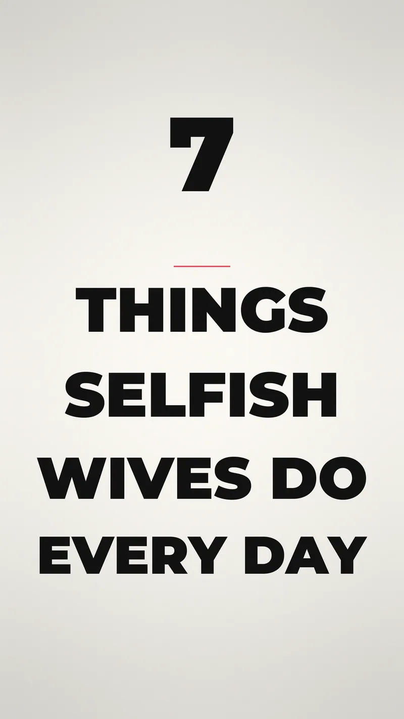 7 Things Selfish Wives Do Every Day 7 Things Selfish Wives Do Every Day