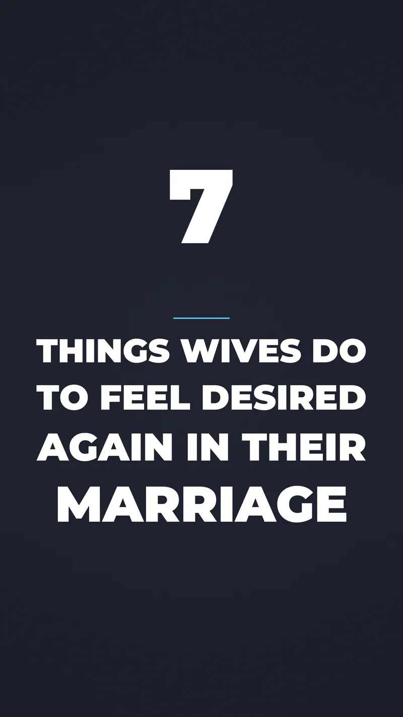 7 Things Wives Do To Feel Desired Again In Their Marriage 7 Things Wives Do To Feel Desired Again In Their Marriage