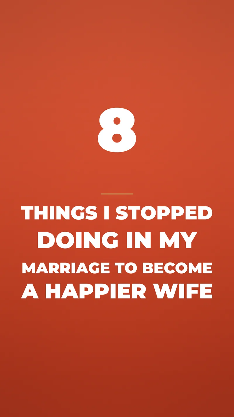8 Things I Stopped Doing In My Marriage To Become A Happier Wife 8 Things I Stopped Doing In My Marriage To Become A Happier Wife