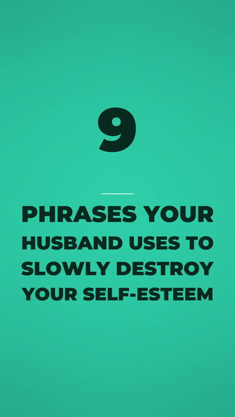 9 Phrases Your Husband Uses To Slowly Destroy Your Self Esteem 9 Phrases Your Husband Uses To Slowly Destroy Your Self Esteem