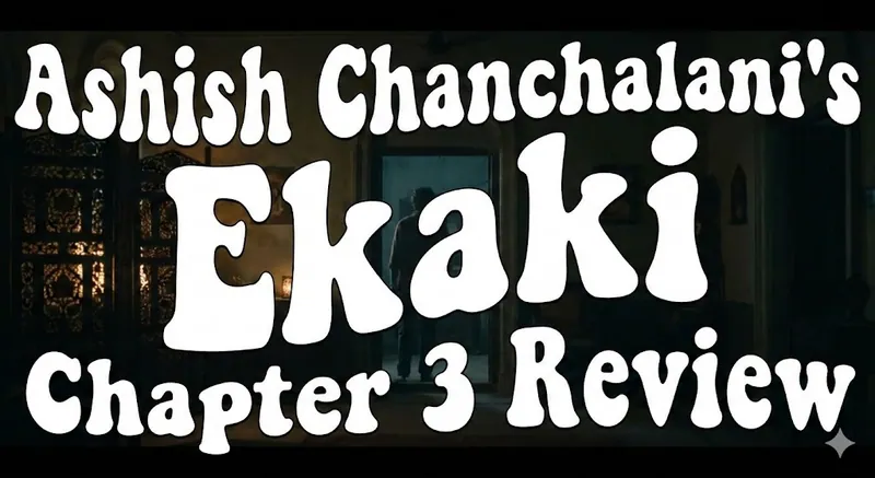 Ashish Chanchalani's Ekaki Chapter 3 Review